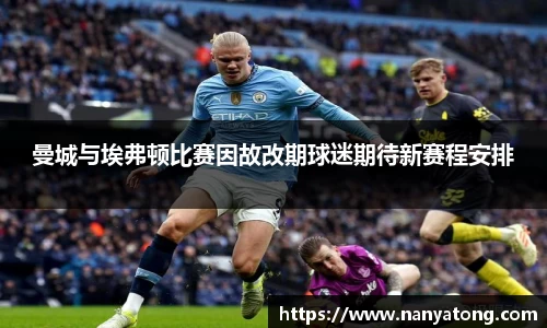 曼城与埃弗顿比赛因故改期球迷期待新赛程安排